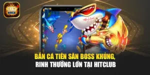Bắn Cá Tiên – Săn Boss Khủng, Rinh Thưởng Lớn Tại Hitclub