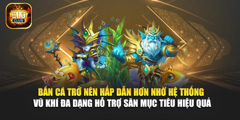 Bắn cá trở nên hấp dẫn hơn nhờ hệ thống vũ khí đa dạng hỗ trợ săn mục tiêu hiệu quả