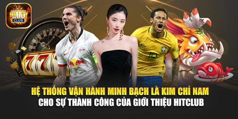Hệ thống vận hành minh bạch là kim chỉ nam cho sự thành công của giới thiệu Hitclub