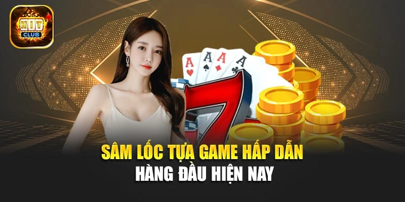 Sâm Lốc - Tựa game hấp dẫn hàng đầu hiện nay