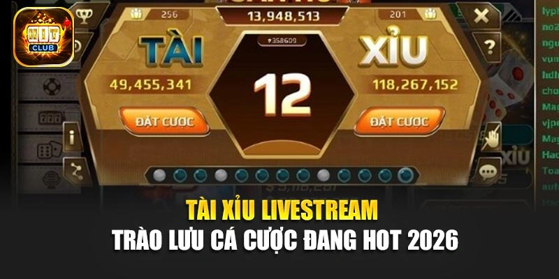 Tài Xỉu Livestream – Trào Lưu Cá Cược Đang Hot 2026